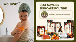 Best Summer Skincare Routine To Protect and Nourish Your Skin