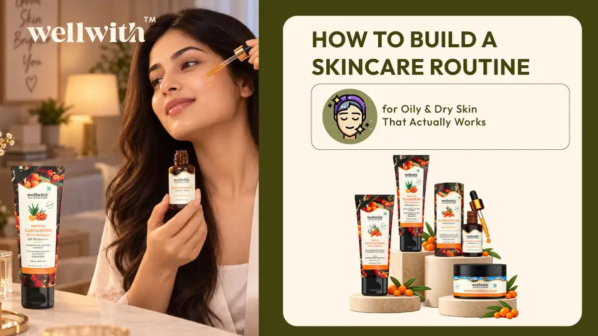 How to Build a Skincare Routine for Oily and Dry Skin